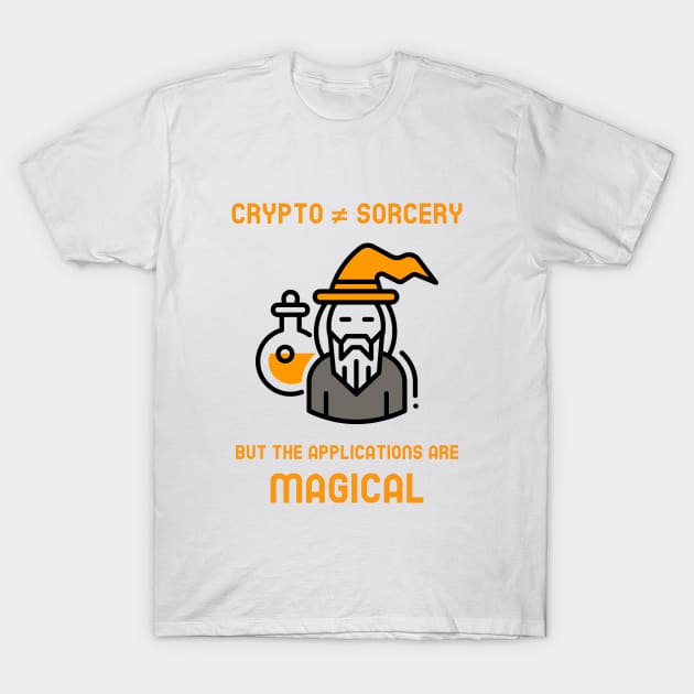 Crypto is not sorcery but the applications are magical (orange) T-Shirt by Hardfork Wear